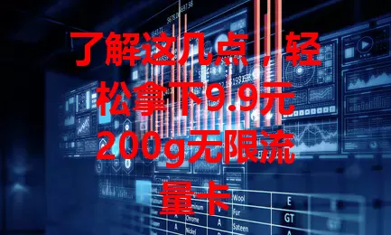 了解这几点，轻松拿下9.9元200g无限流量卡