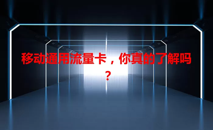 移动通用流量卡，你真的了解吗？