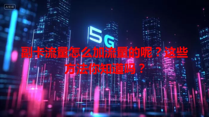 副卡流量怎么加流量的呢？这些方法你知道吗？