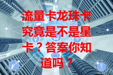 流量卡龙珠卡究竟是不是星卡？答案你知道吗？
