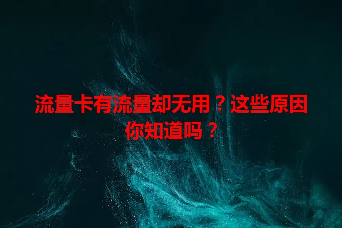 流量卡有流量却无用？这些原因你知道吗？