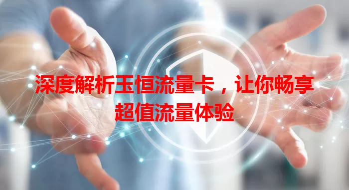 深度解析玉恒流量卡，让你畅享超值流量体验