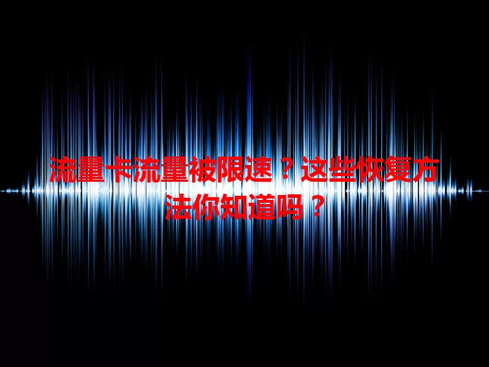流量卡流量被限速？这些恢复方法你知道吗？