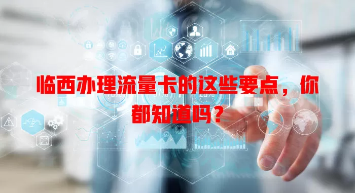 临西办理流量卡的这些要点，你都知道吗？