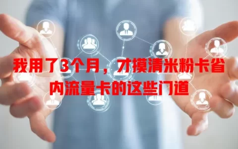 我用了3个月，才摸清米粉卡省内流量卡的这些门道