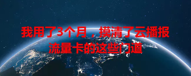 我用了3个月，摸清了云播报流量卡的这些门道