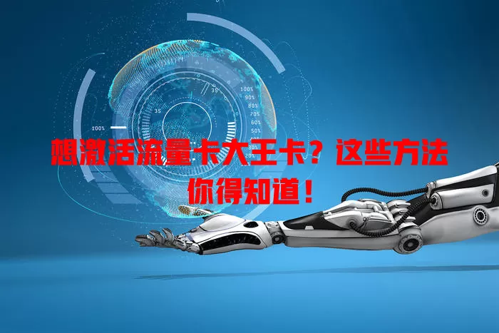 想激活流量卡大王卡？这些方法你得知道！