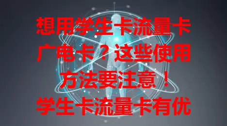 想用学生卡流量卡广电卡？这些使用方法要注意！

学生卡流量卡有优惠，先确认套餐，留意流量，校园连 WIFI 省流。广电卡要了解详情，关注信号，按规则用。用卡时保管好，遇问题找客服，掌握方法畅享便利。