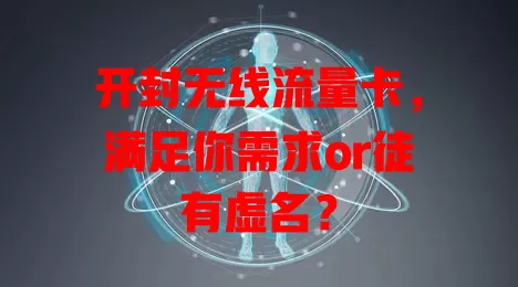 开封无线流量卡，满足你需求or徒有虚名？