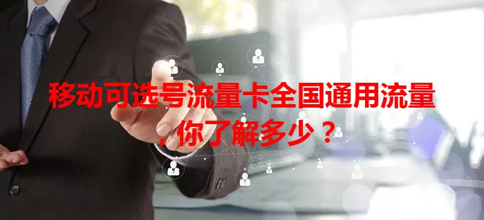 移动可选号流量卡全国通用流量，你了解多少？