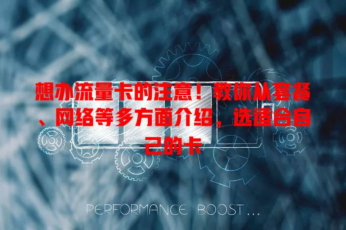 想办流量卡的注意！教你从套餐、网络等多方面介绍，选适合自己的卡