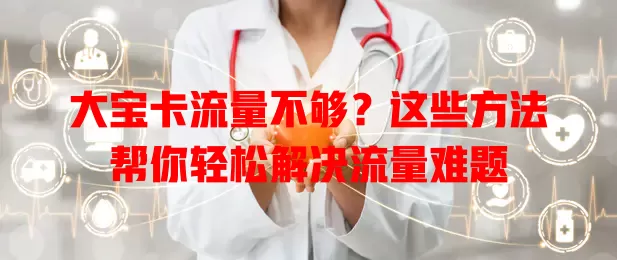 大宝卡流量不够？这些方法帮你轻松解决流量难题