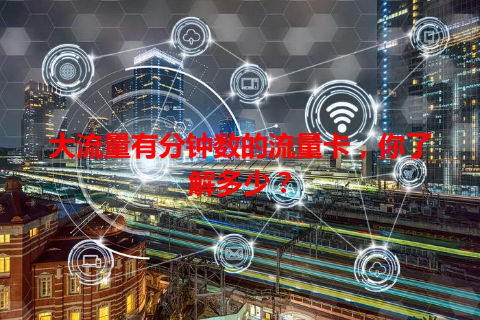 大流量有分钟数的流量卡，你了解多少？
