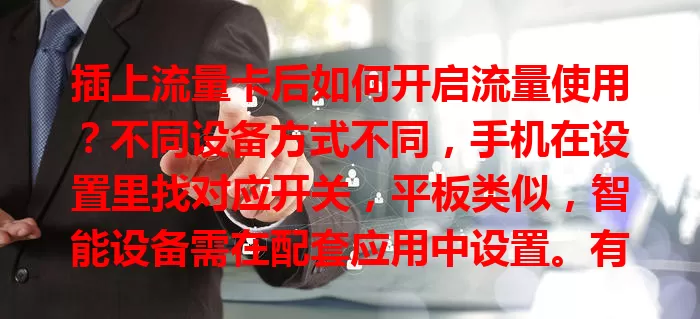 插上流量卡后如何开启流量使用？不同设备方式不同，手机在设置里找对应开关，平板类似，智能设备需在配套应用中设置。有些卡要先初始化，开启前确保卡插好、设备开机，了解套餐避免超支。