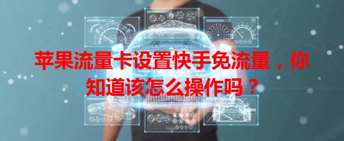 苹果流量卡设置快手免流量，你知道该怎么操作吗？