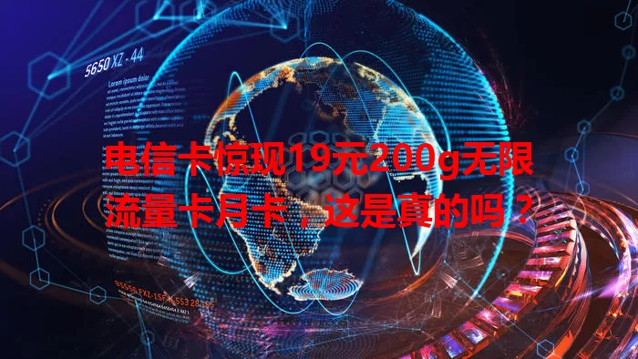 电信卡惊现19元200g无限流量卡月卡，这是真的吗？