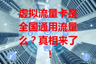 虚拟流量卡是全国通用流量么？真相来了！