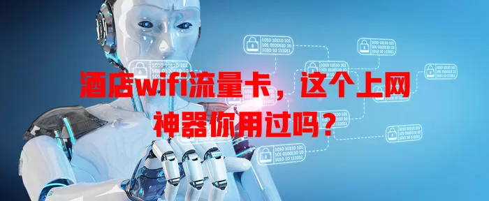 酒店wifi流量卡，这个上网神器你用过吗？