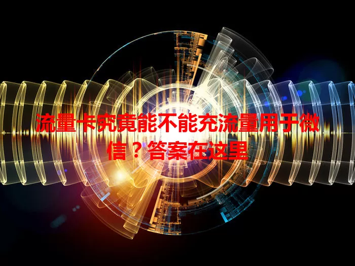 流量卡究竟能不能充流量用于微信？答案在这里
