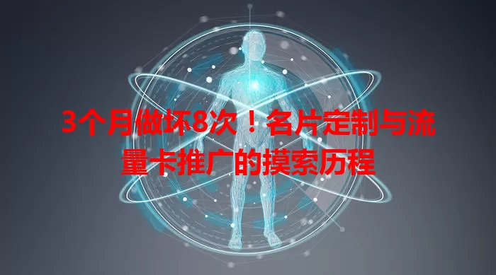 3个月做坏8次！名片定制与流量卡推广的摸索历程