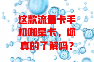 这款流量卡手机咖星卡，你真的了解吗？