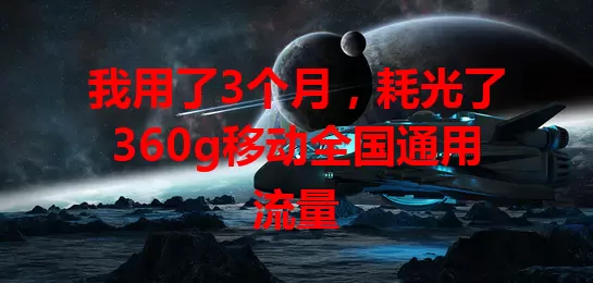 我用了3个月，耗光了360g移动全国通用流量