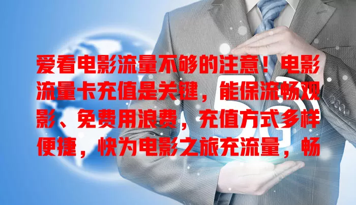 爱看电影流量不够的注意！电影流量卡充值是关键，能保流畅观影、免费用浪费，充值方式多样便捷，快为电影之旅充流量，畅享精彩影片