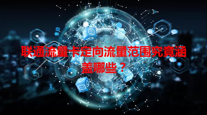 联通流量卡定向流量范围究竟涵盖哪些？