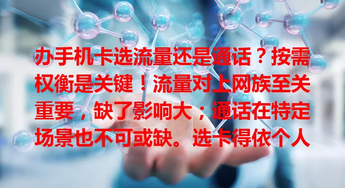 办手机卡选流量还是通话？按需权衡是关键！流量对上网族至关重要，缺了影响大；通话在特定场景也不可或缺。选卡得依个人习惯，重度上网要流量足的，常语音通话要时长有保障的，均衡需求看套餐性价比。