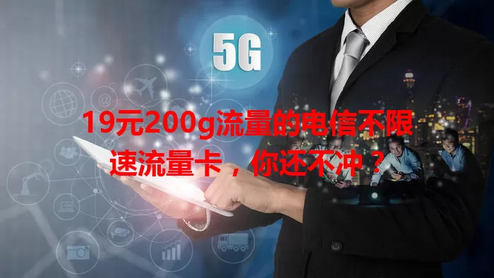 19元200g流量的电信不限速流量卡，你还不冲？
