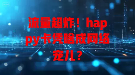 流量超炸！happy卡凭啥成网络宠儿？