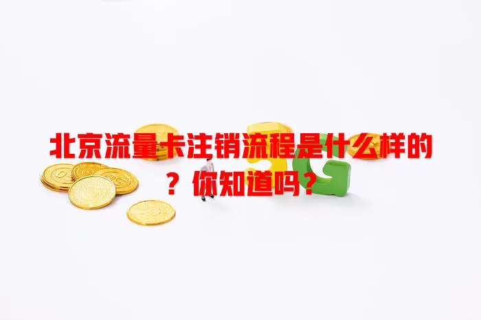 北京流量卡注销流程是什么样的？你知道吗？