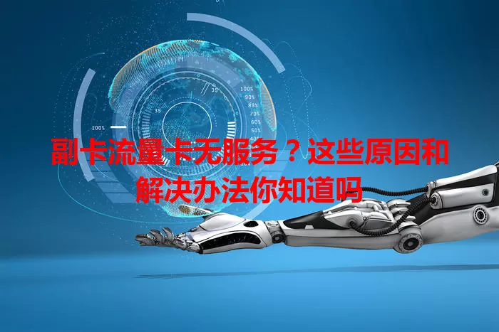 副卡流量卡无服务？这些原因和解决办法你知道吗