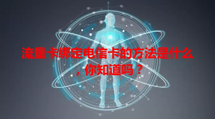流量卡绑定电信卡的方法是什么，你知道吗？