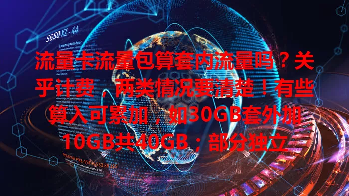 流量卡流量包算套内流量吗？关乎计费，两类情况要清楚！有些算入可累加，如30GB套外加10GB共40GB；部分独立，套内用完另计费，如20GB套外加5GB。咋判断？看协议或问客服