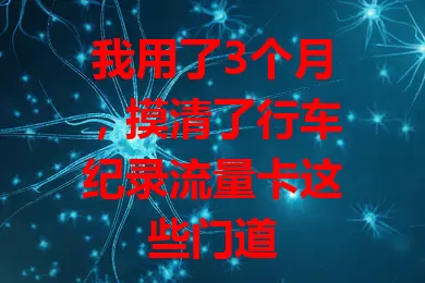 我用了3个月，摸清了行车纪录流量卡这些门道