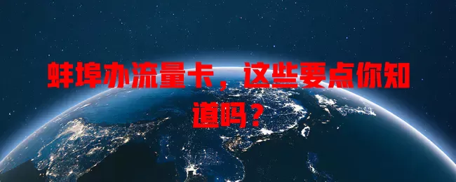 蚌埠办流量卡，这些要点你知道吗？