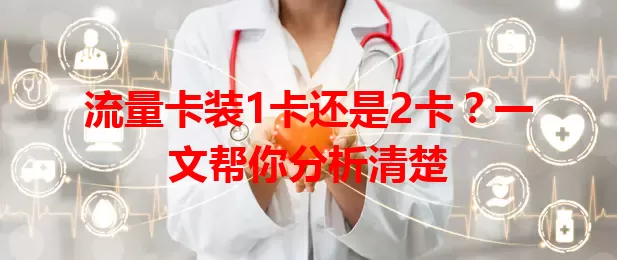 流量卡装1卡还是2卡？一文帮你分析清楚