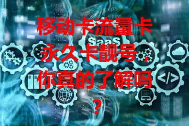 移动卡流量卡永久卡靓号，你真的了解吗？