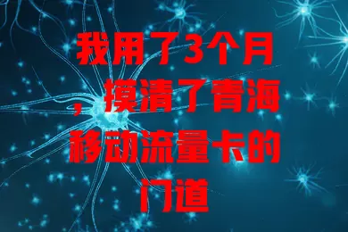我用了3个月，摸清了青海移动流量卡的门道