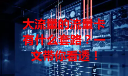 大流量的流量卡有什么套路？一文带你看透！