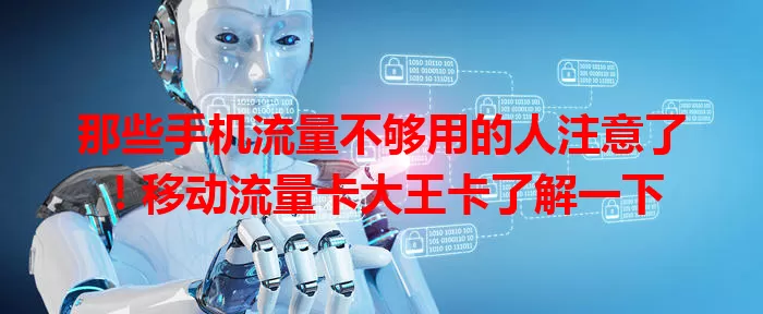 那些手机流量不够用的人注意了！移动流量卡大王卡了解一下