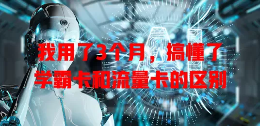 我用了3个月，搞懂了学霸卡和流量卡的区别