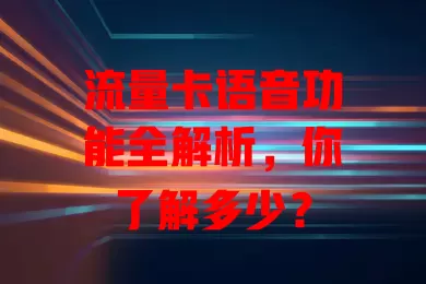 流量卡语音功能全解析，你了解多少？