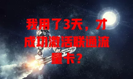 我用了3天，才成功激活联通流量卡？
