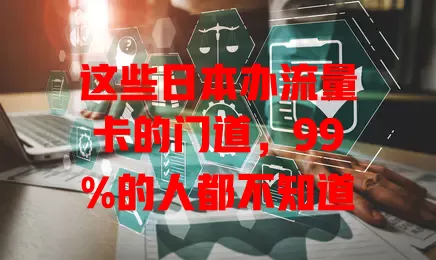 这些日本办流量卡的门道，99%的人都不知道