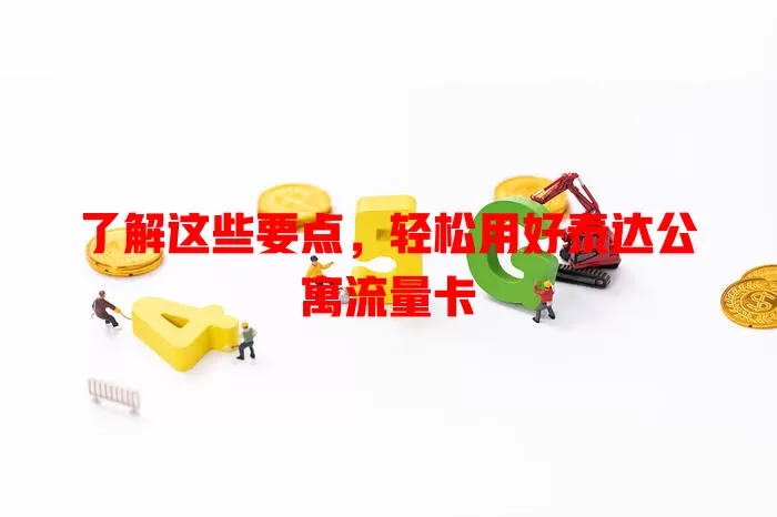 了解这些要点，轻松用好泰达公寓流量卡