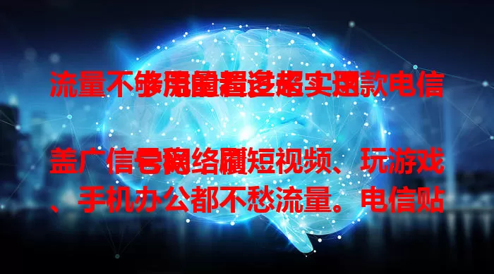 流量不够用的看过来！这款电信卡流量超多超实用

它网络覆盖广信号稳，刷短视频、玩游戏、手机办公都不愁流量。电信贴心服务，客服随时答疑。有了它，告别流量烦恼，开启精彩生活！