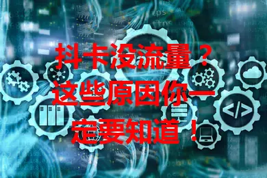 抖卡没流量？这些原因你一定要知道！