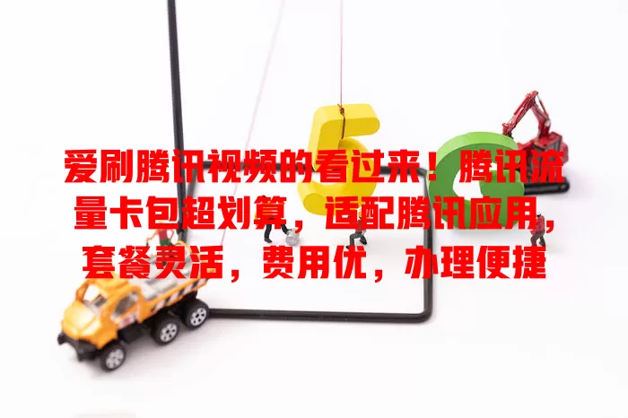 爱刷腾讯视频的看过来！腾讯流量卡包超划算，适配腾讯应用，套餐灵活，费用优，办理便捷